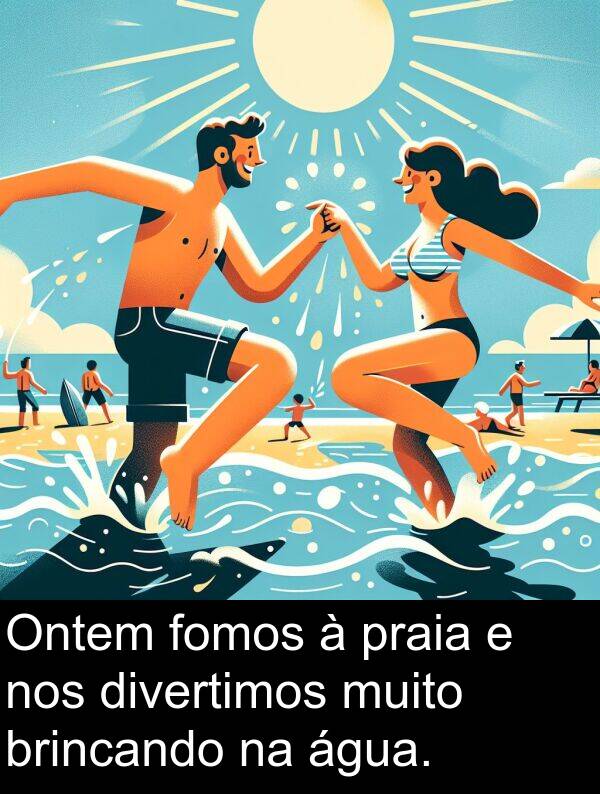 água: Ontem fomos à praia e nos divertimos muito brincando na água.