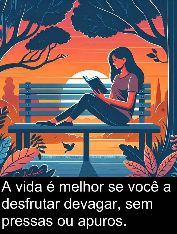 melhor: A vida é melhor se você a desfrutar devagar, sem pressas ou apuros.