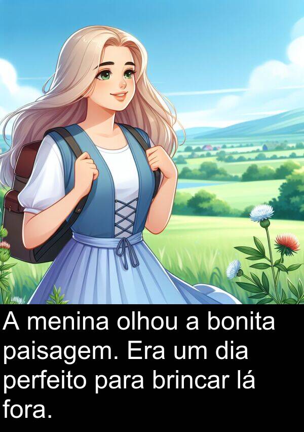 fora: A menina olhou a bonita paisagem. Era um dia perfeito para brincar lá fora.