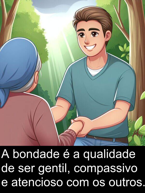 gentil: A bondade é a qualidade de ser gentil, compassivo e atencioso com os outros.