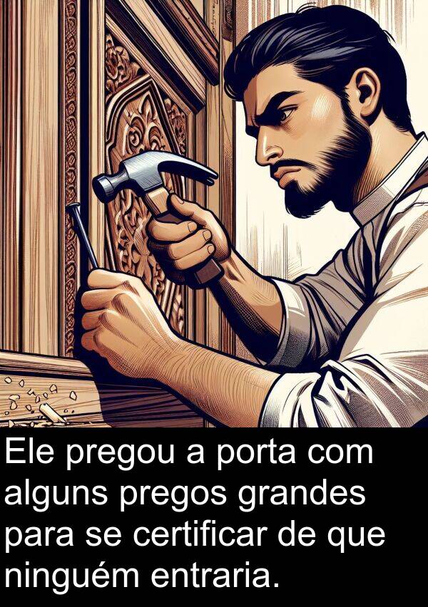 porta: Ele pregou a porta com alguns pregos grandes para se certificar de que ninguém entraria.