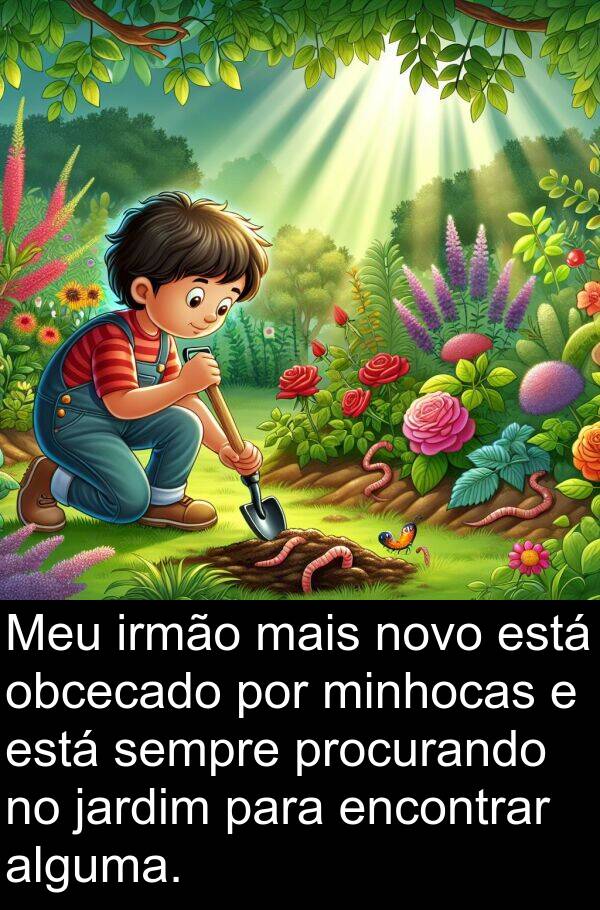 alguma: Meu irmão mais novo está obcecado por minhocas e está sempre procurando no jardim para encontrar alguma.
