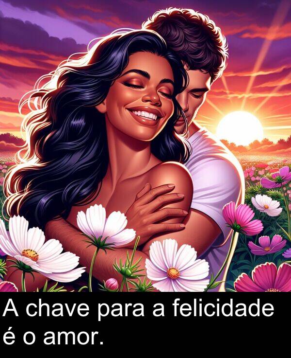 para: A chave para a felicidade é o amor.