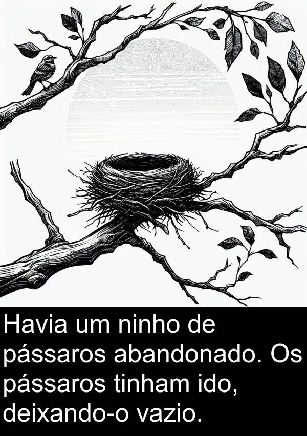 vazio: Havia um ninho de pássaros abandonado. Os pássaros tinham ido, deixando-o vazio.