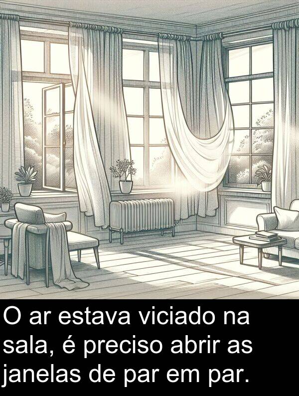 par: O ar estava viciado na sala, é preciso abrir as janelas de par em par.