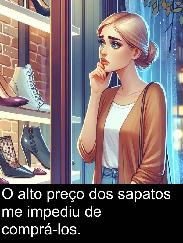 sapatos: O alto preço dos sapatos me impediu de comprá-los.