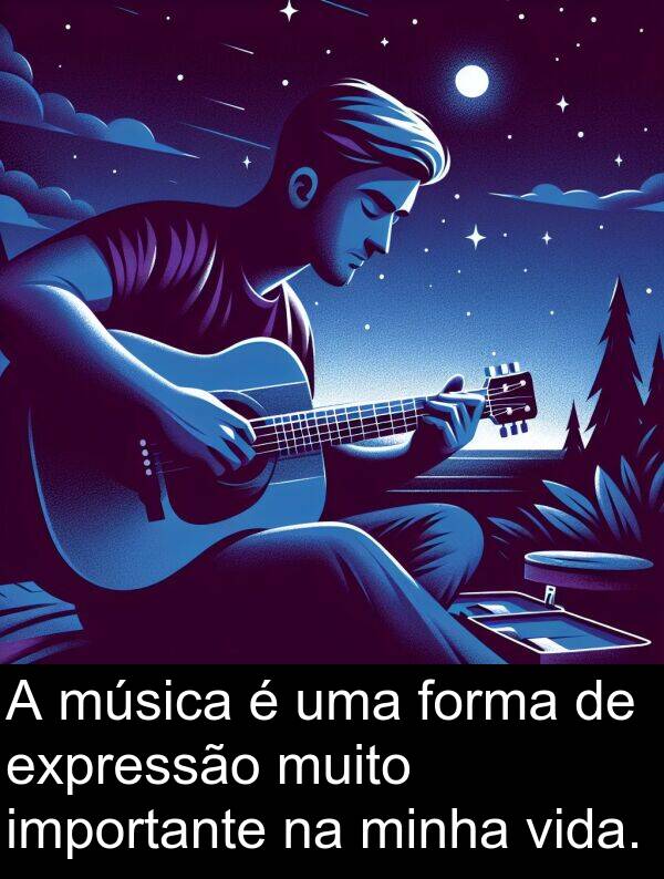 forma: A música é uma forma de expressão muito importante na minha vida.