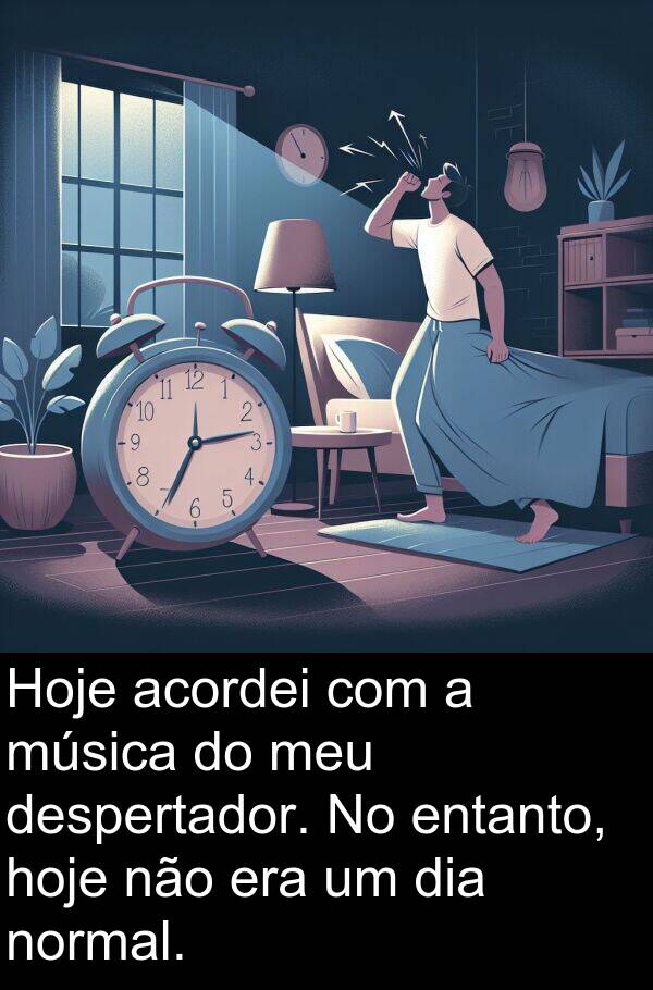 acordei: Hoje acordei com a música do meu despertador. No entanto, hoje não era um dia normal.
