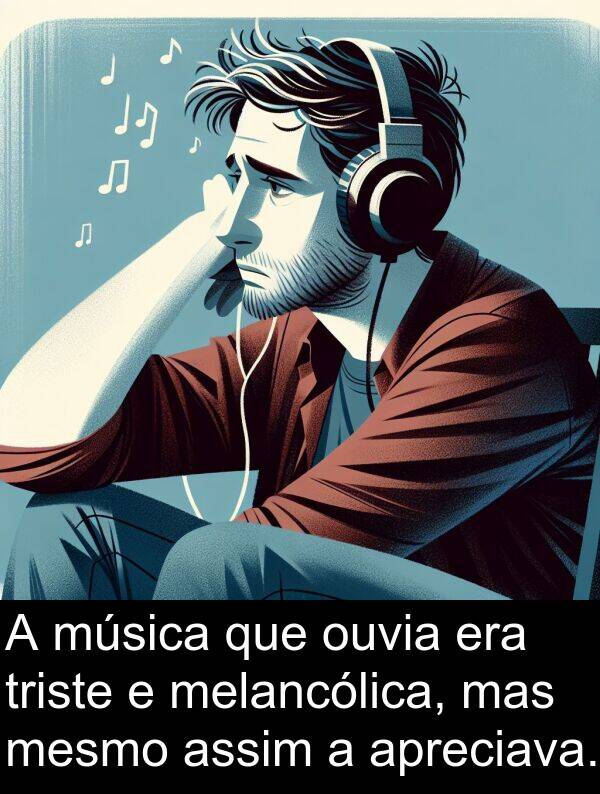 mesmo: A música que ouvia era triste e melancólica, mas mesmo assim a apreciava.