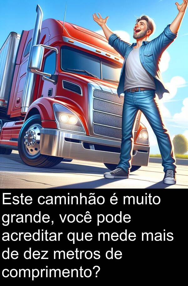 mede: Este caminhão é muito grande, você pode acreditar que mede mais de dez metros de comprimento?
