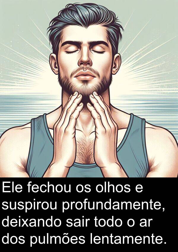 sair: Ele fechou os olhos e suspirou profundamente, deixando sair todo o ar dos pulmões lentamente.