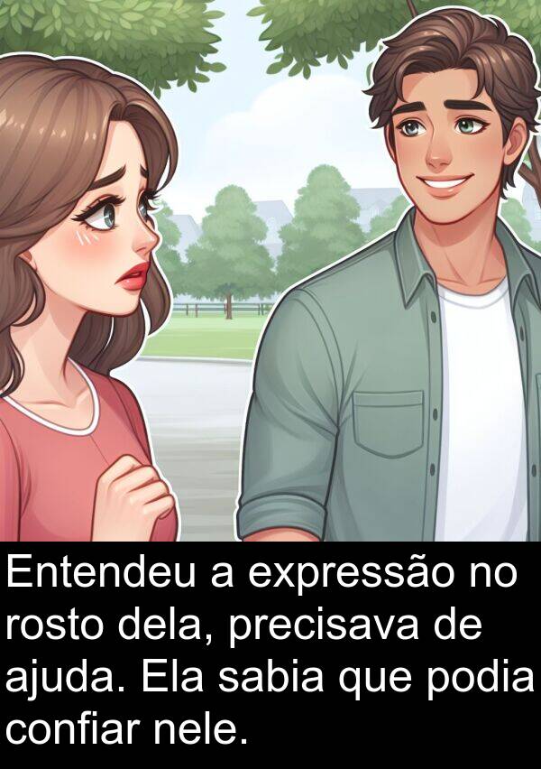 nele: Entendeu a expressão no rosto dela, precisava de ajuda. Ela sabia que podia confiar nele.