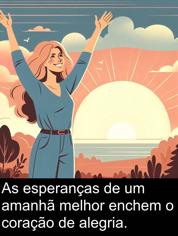 alegria: As esperanças de um amanhã melhor enchem o coração de alegria.