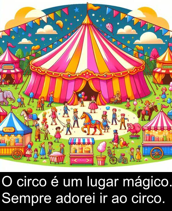 mágico: O circo é um lugar mágico. Sempre adorei ir ao circo.