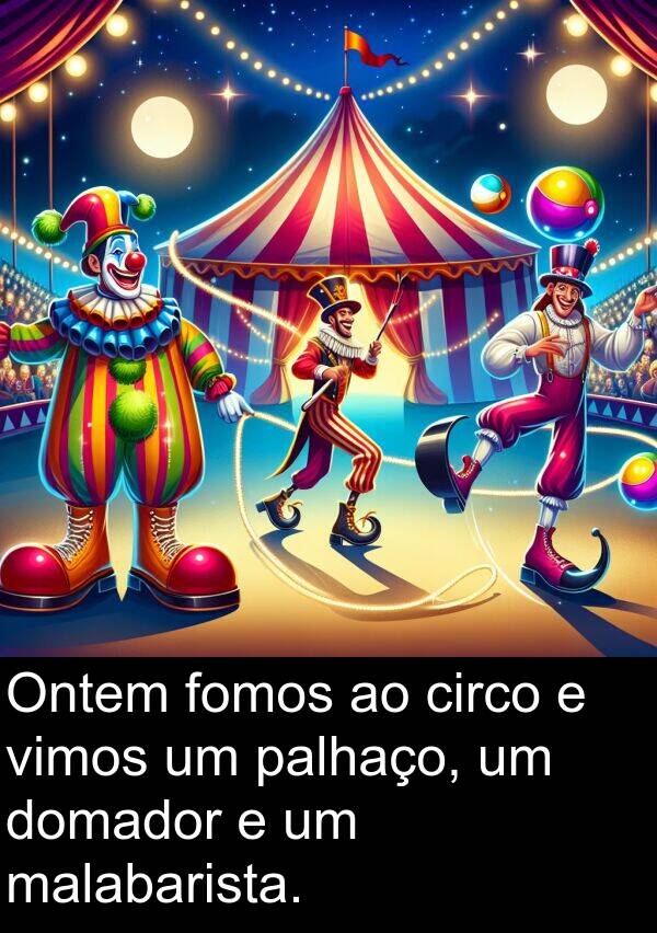 palhaço: Ontem fomos ao circo e vimos um palhaço, um domador e um malabarista.