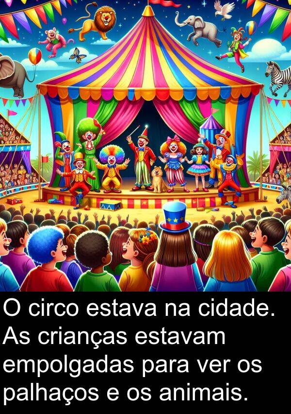 palhaços: O circo estava na cidade. As crianças estavam empolgadas para ver os palhaços e os animais.