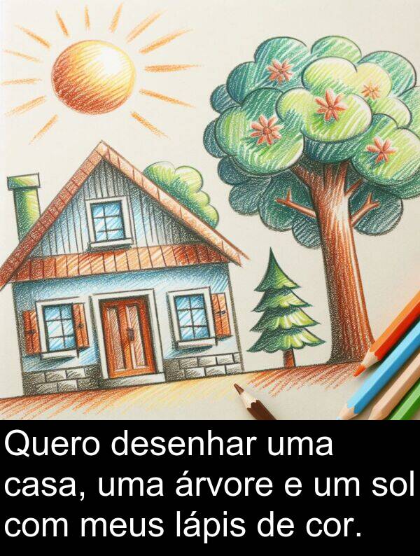 lápis: Quero desenhar uma casa, uma árvore e um sol com meus lápis de cor.