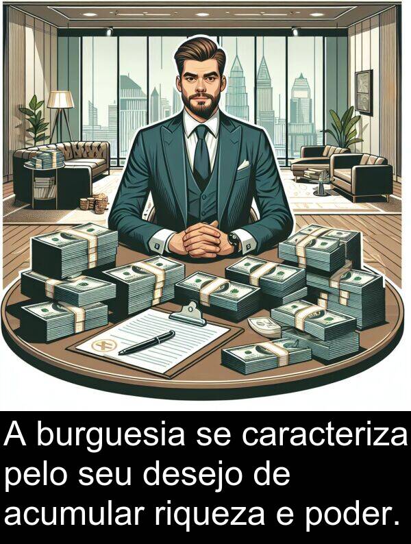 acumular: A burguesia se caracteriza pelo seu desejo de acumular riqueza e poder.