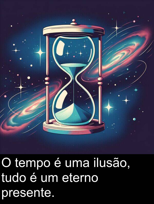 presente: O tempo é uma ilusão, tudo é um eterno presente.