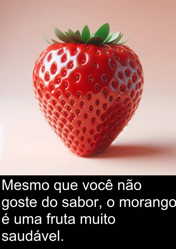 sabor: Mesmo que você não goste do sabor, o morango é uma fruta muito saudável.
