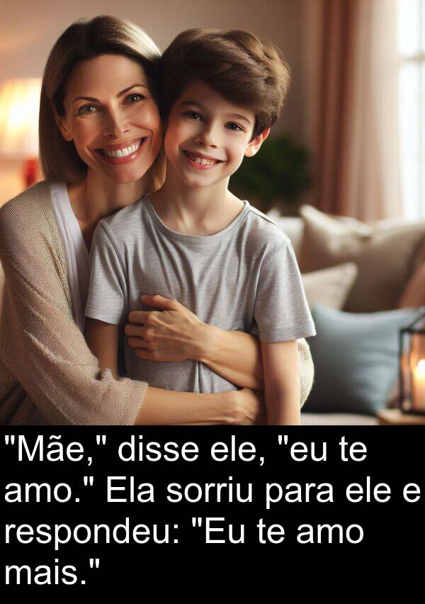 sorriu: "Mãe," disse ele, "eu te amo." Ela sorriu para ele e respondeu: "Eu te amo mais."