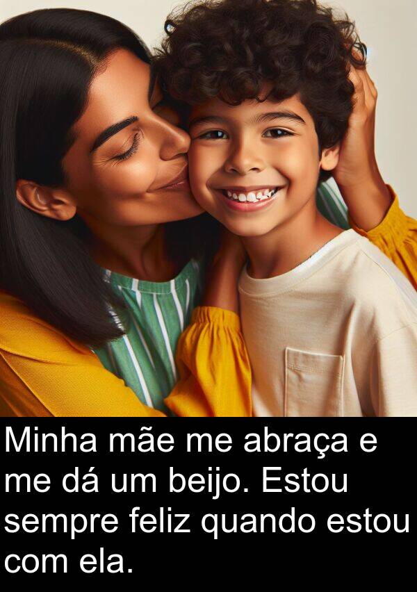 abraça: Minha mãe me abraça e me dá um beijo. Estou sempre feliz quando estou com ela.