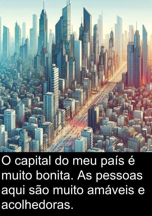 capital: O capital do meu país é muito bonita. As pessoas aqui são muito amáveis e acolhedoras.
