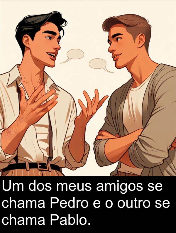 dos: Um dos meus amigos se chama Pedro e o outro se chama Pablo.
