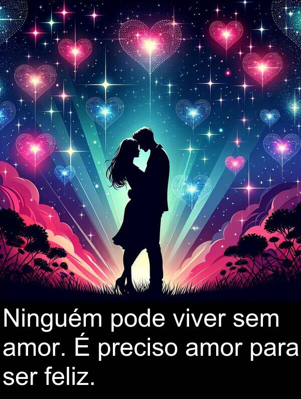 pode: Ninguém pode viver sem amor. É preciso amor para ser feliz.