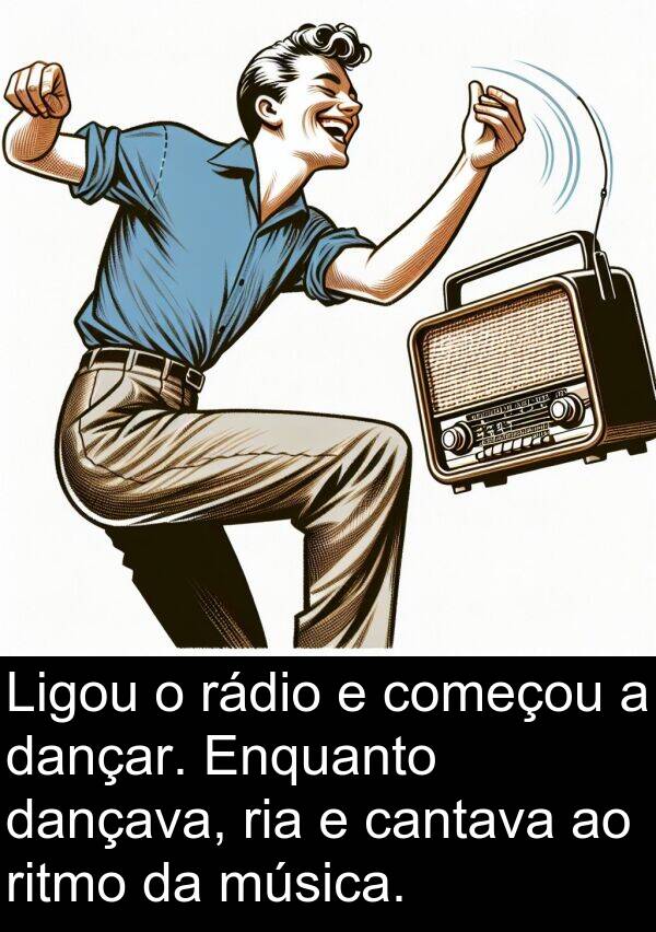 dançar: Ligou o rádio e começou a dançar. Enquanto dançava, ria e cantava ao ritmo da música.