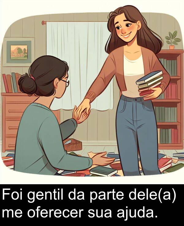 gentil: Foi gentil da parte dele(a) me oferecer sua ajuda.