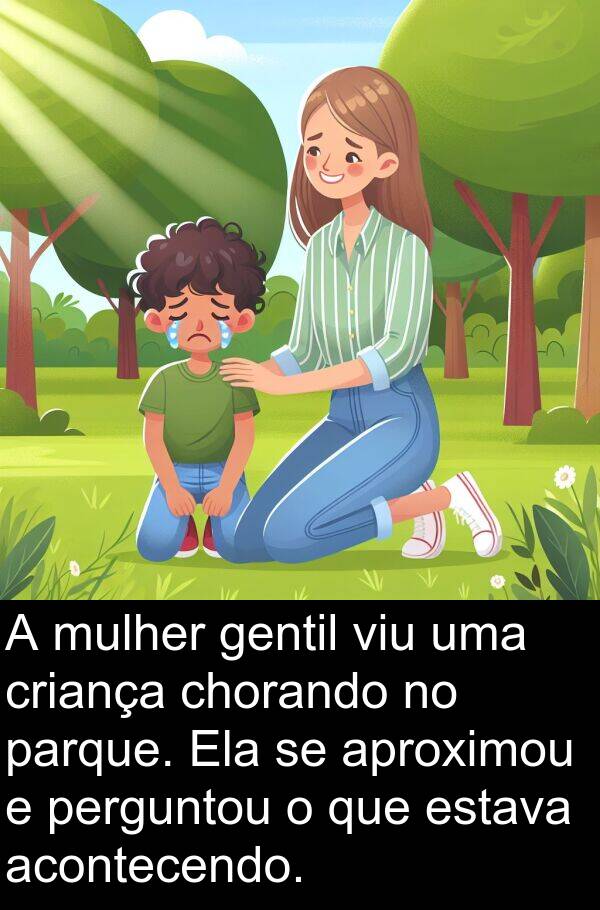 gentil: A mulher gentil viu uma criança chorando no parque. Ela se aproximou e perguntou o que estava acontecendo.