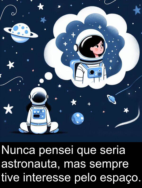 seria: Nunca pensei que seria astronauta, mas sempre tive interesse pelo espaço.