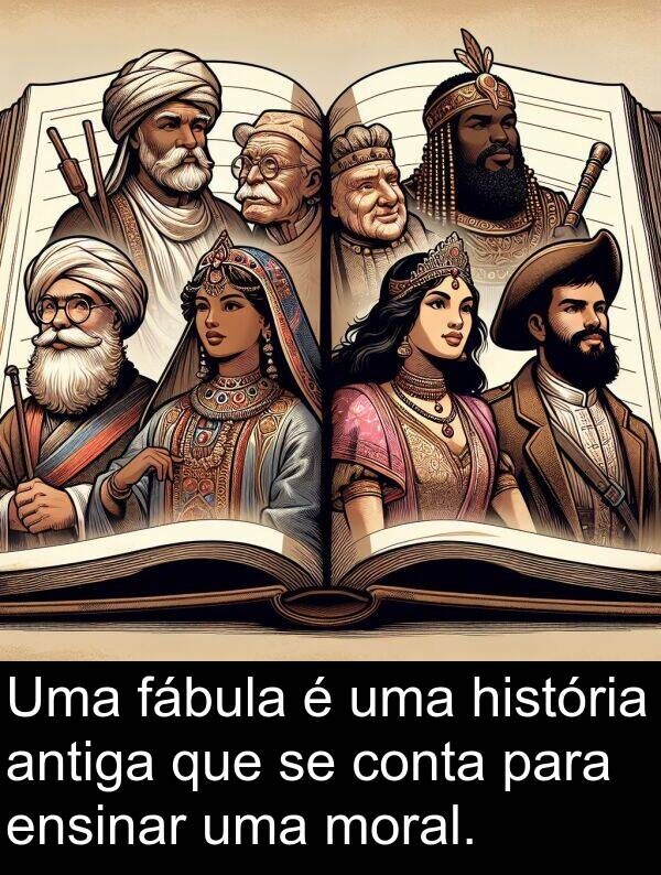 fábula: Uma fábula é uma história antiga que se conta para ensinar uma moral.