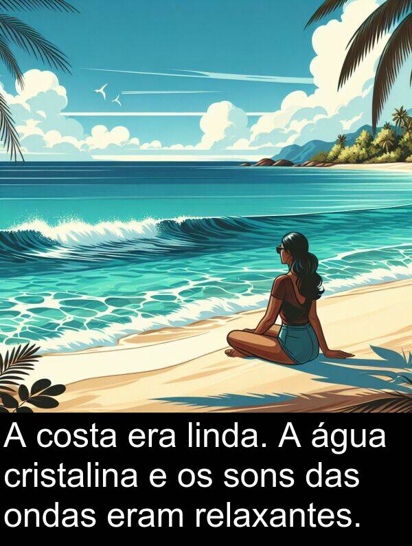 sons: A costa era linda. A água cristalina e os sons das ondas eram relaxantes.