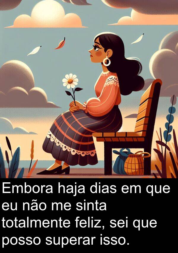posso: Embora haja dias em que eu não me sinta totalmente feliz, sei que posso superar isso.