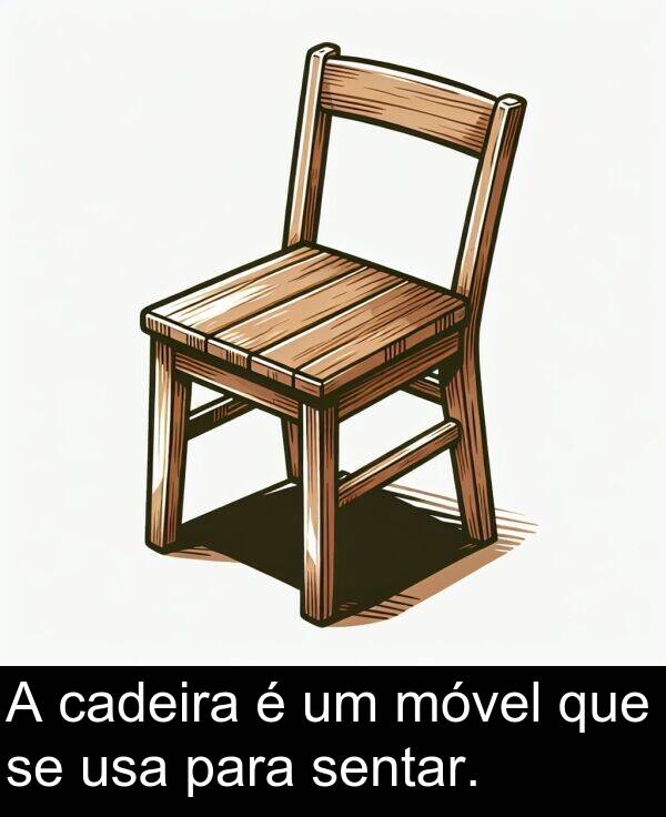 para: A cadeira é um móvel que se usa para sentar.