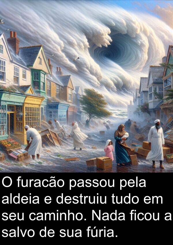 salvo: O furacão passou pela aldeia e destruiu tudo em seu caminho. Nada ficou a salvo de sua fúria.