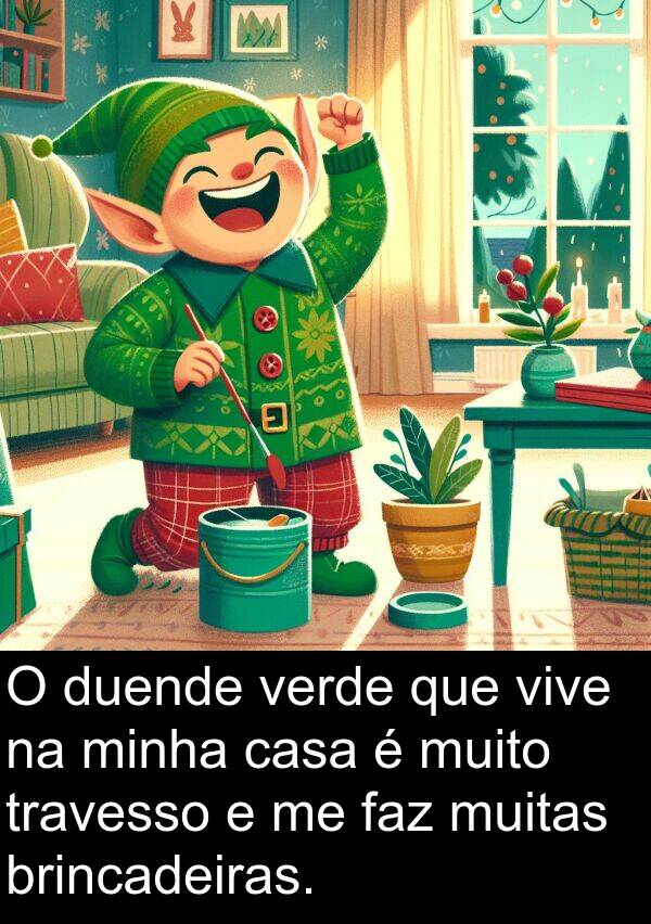 faz: O duende verde que vive na minha casa é muito travesso e me faz muitas brincadeiras.