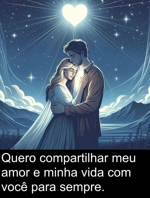 vida: Quero compartilhar meu amor e minha vida com você para sempre.