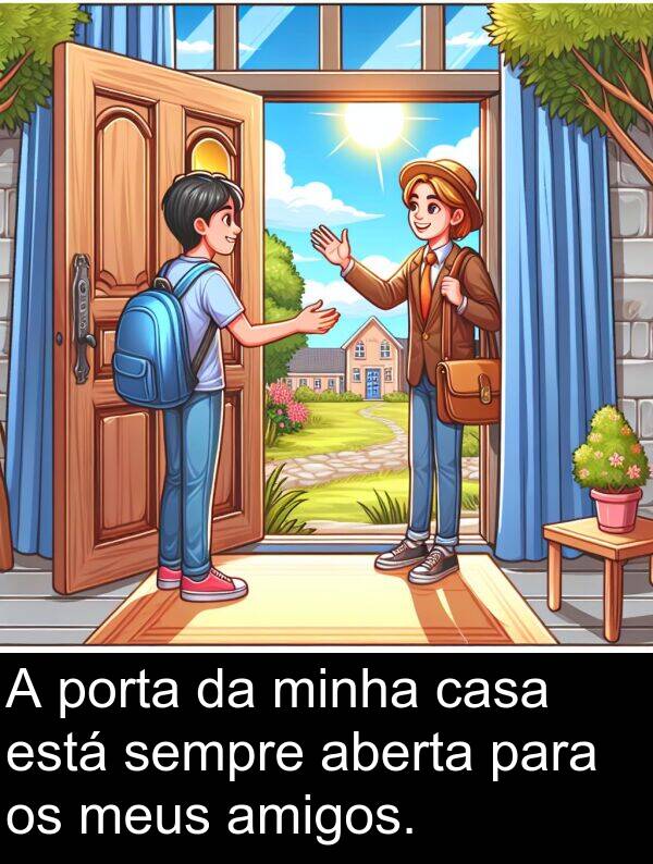porta: A porta da minha casa está sempre aberta para os meus amigos.