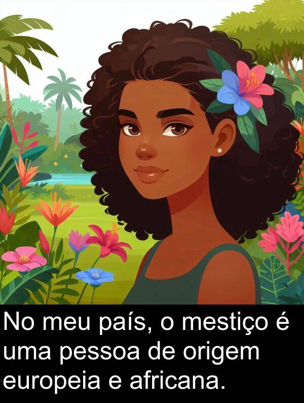 africana: No meu país, o mestiço é uma pessoa de origem europeia e africana.