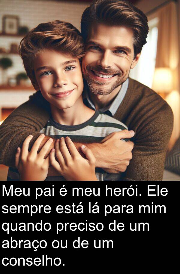pai: Meu pai é meu herói. Ele sempre está lá para mim quando preciso de um abraço ou de um conselho.