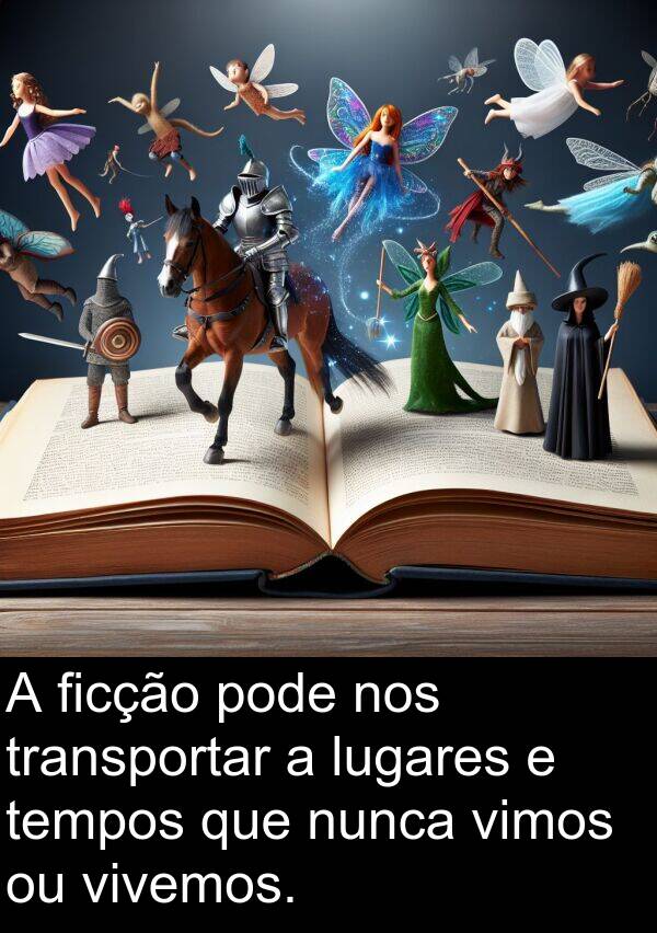 tempos: A ficção pode nos transportar a lugares e tempos que nunca vimos ou vivemos.