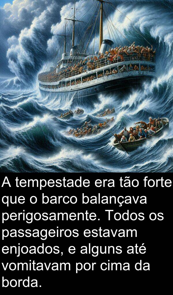 perigosamente: A tempestade era tão forte que o barco balançava perigosamente. Todos os passageiros estavam enjoados, e alguns até vomitavam por cima da borda.