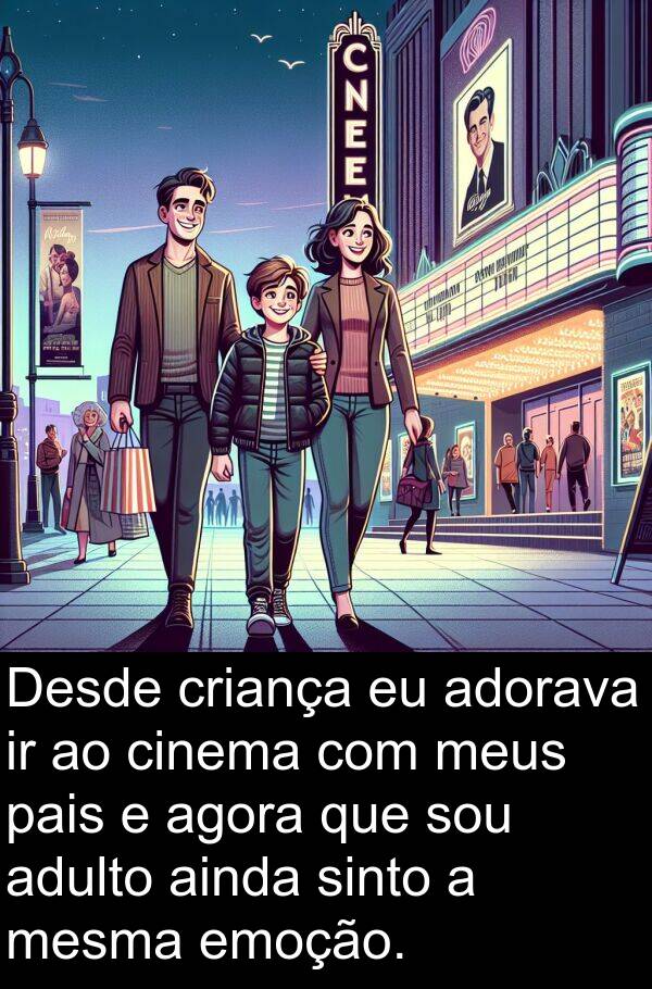 mesma: Desde criança eu adorava ir ao cinema com meus pais e agora que sou adulto ainda sinto a mesma emoção.