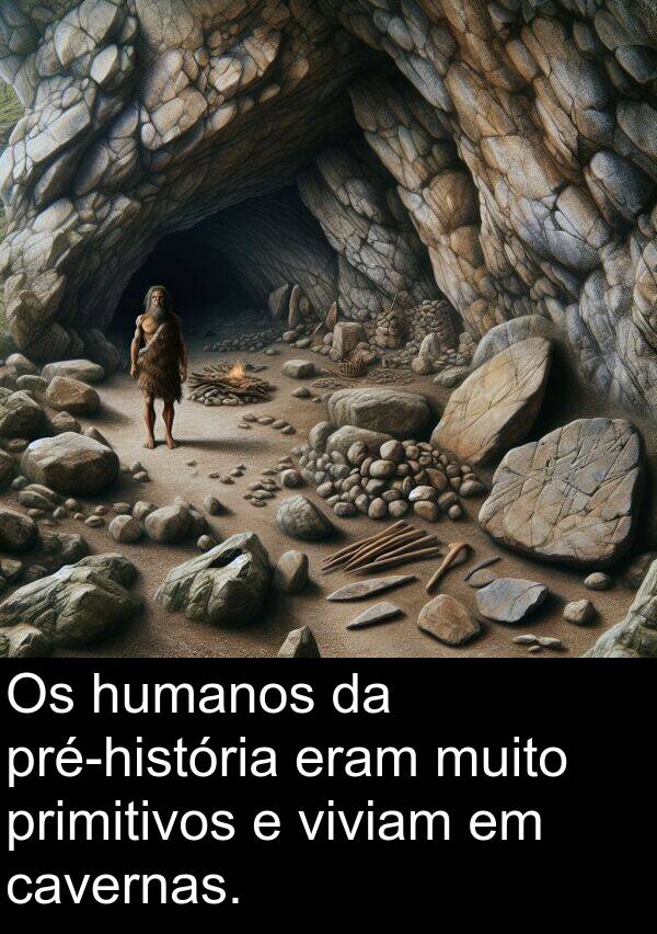 cavernas: Os humanos da pré-história eram muito primitivos e viviam em cavernas.