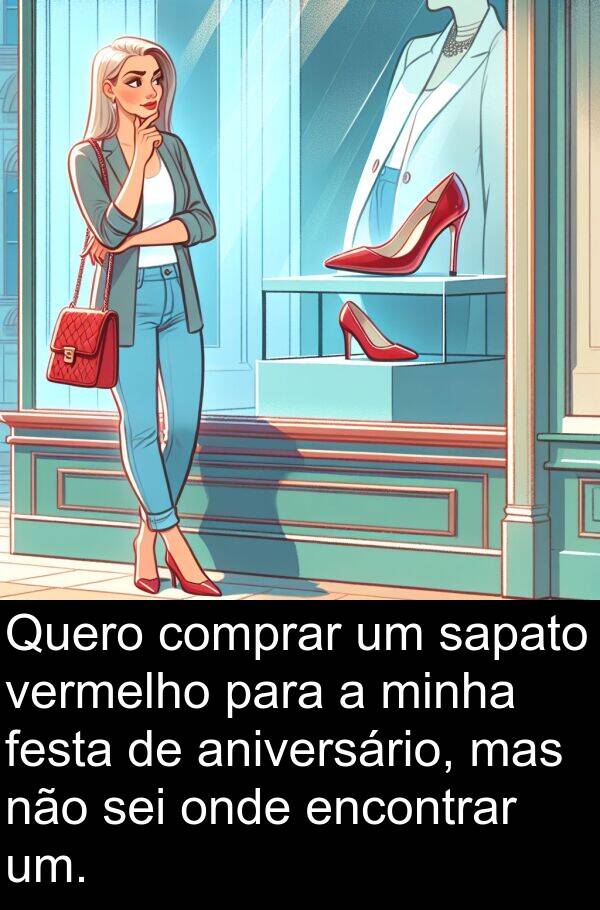 sapato: Quero comprar um sapato vermelho para a minha festa de aniversário, mas não sei onde encontrar um.