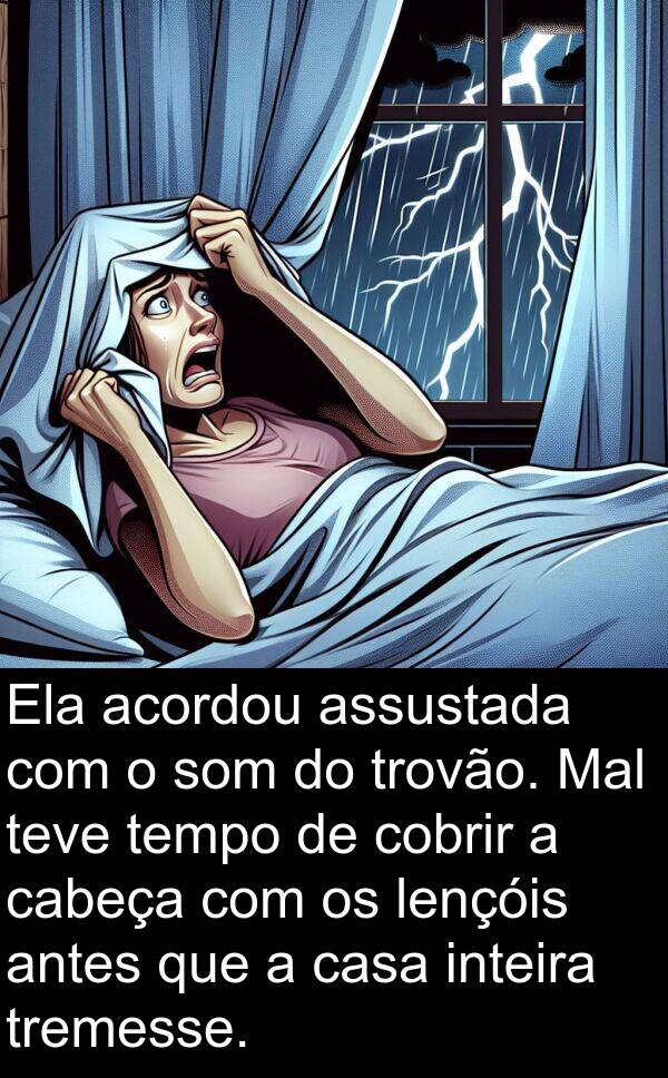 lençóis: Ela acordou assustada com o som do trovão. Mal teve tempo de cobrir a cabeça com os lençóis antes que a casa inteira tremesse.