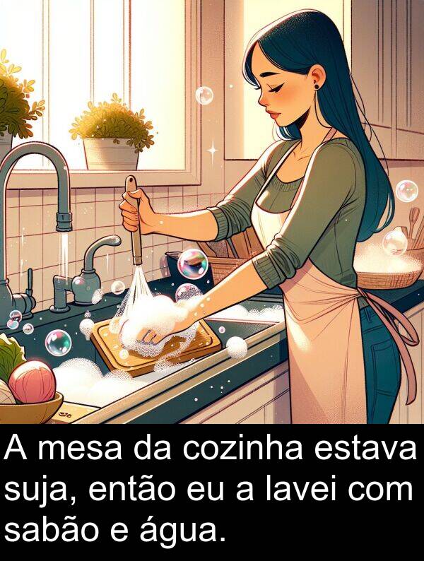lavei: A mesa da cozinha estava suja, então eu a lavei com sabão e água.
